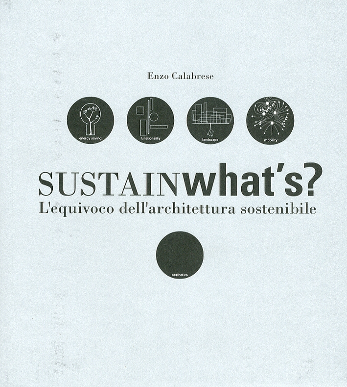 Sustainwhat's? L'equivoco dell'architettura sostenibile Sustainwhat's? L'equivoco dell'architettura sostenibile