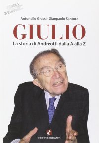 Giulio. La storia di Andreotti dalla A alla Z