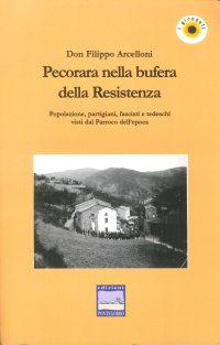 Pecorara nella Bufera della Resistenza. Popolazione, Partigiani, Fascisti e Tedeschi Visti dal Parroco Dell'Epoca