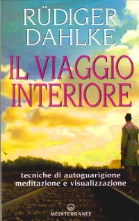 Il viaggio interiore. Tecniche di autoguarigione, meditazione e visualizzazione