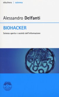 Biohacker. Scienza aperta e società dell'informazione