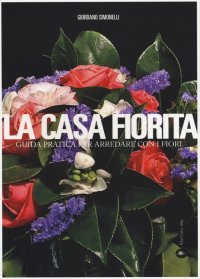 La Casa Fiorita. Guida Pratica per Arredare con i Fiori