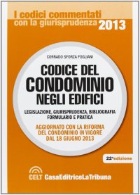 Codice del Condominio negli Edifici. Legislazione, Giurisprudenza, Bibliografia, Formulario e Pratica