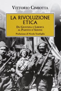 La rivoluzione etica. Da Giustizia e Libertà al Partito d'Azione