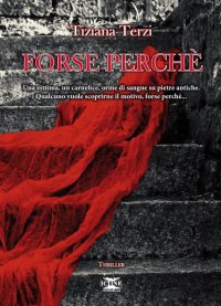 Forse Perché. Una Vittima, un Carnefice, Orme di Sangue Su Pietre Antiche. Qualcuno Vuole Scoprirne il Motivo, Forse Perché...