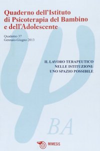 Quaderno dell'istituto di psicoterapia del bambino e dell'adolescente. Vol. 37: Lavoro terapeutico nelle istituzioni: uno spazio possibile