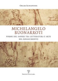 Michelangelo Buonarroti. Forme del Sapere tra Letteratura e Arte nel Rinascimento