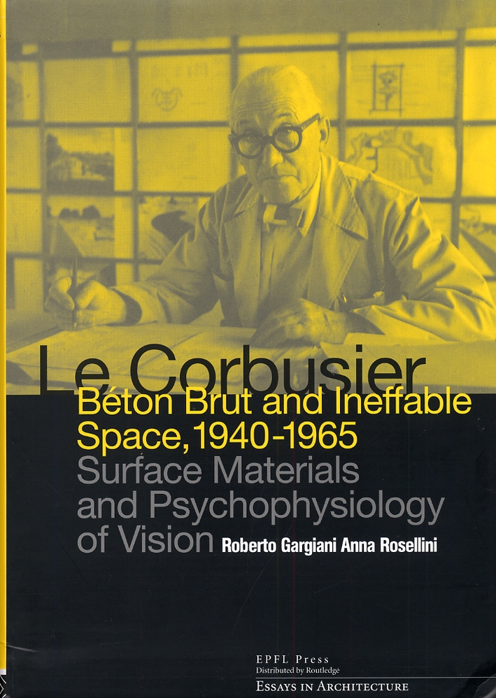 Le corbusier. Beton Brut and Ineffable space, 1940-1965. Surface materials and psychophysiology of Vision