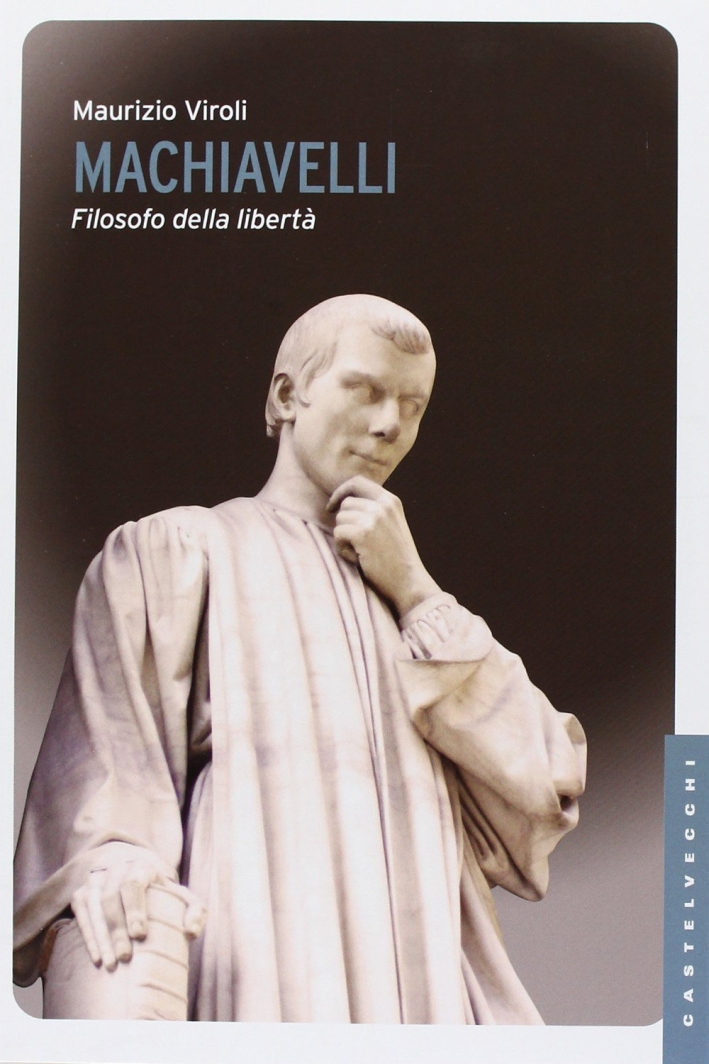 Machiavelli. Filosofo della libertà. Machiavelli. Filosofo della libertà.