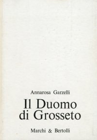 Il Duomo di Grosseto. Saggio di Storia dell'Architettura