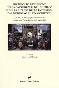Significato e funzione della cattedrale, del giubileo e della ripresa della patristica dal Medioevo al Rinascimento. Atti del XXIII Convegno internazionale...