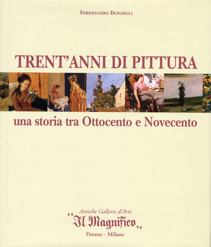 Trent'Anni di Pittura. Una Storia tra Ottocento e Novecento Trent'Anni di Pittura. Una Storia tra Ottocento e Novecento