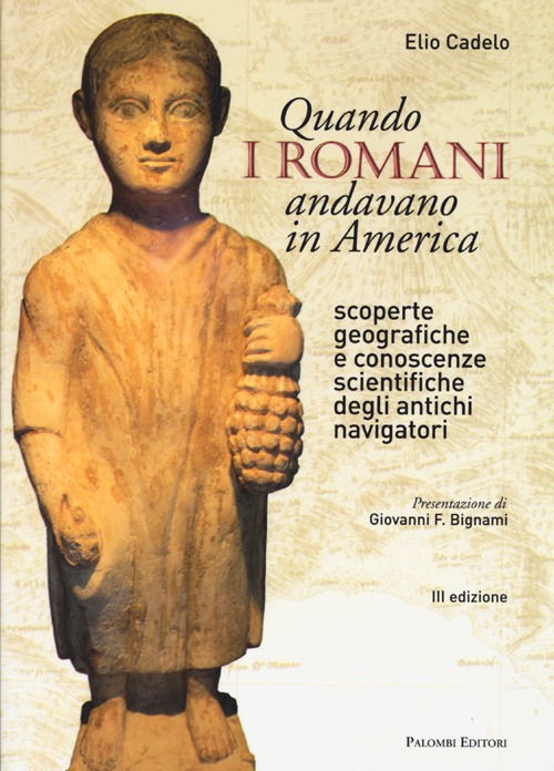 Quando i Romani Andavano in America. Scoperte Geografiche e Conoscenze Scientifiche degli Antichi Navigatori