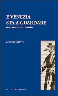 E Venezia sta a guardare. Tra presente e passato E Venezia sta a guardare. Tra presente e passato