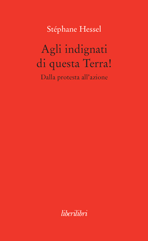 Agli indignati di questa Terra! Dalla protesta all'azione Agli indignati di questa Terra! Dalla protesta all'azione