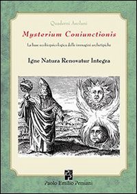 Mysterium coniunctionis. La base ecobiopsicologica delle immagini archetipiche. Igne natura renovatur integra Mysterium coniunctionis. La base ecobiopsicologica delle immagini archetipiche. Igne natura renovatur integra