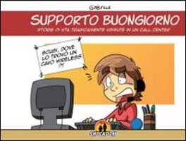 Supporto buongiorno. Storie di vita tragicamente vissuta in un call-center Supporto buongiorno. Storie di vita tragicamente vissuta in un call-center