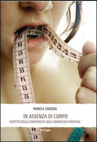 In assenza di corpo. Aspetti della corporeità nell'anoressia mentale In assenza di corpo. Aspetti della corporeità nell'anoressia mentale