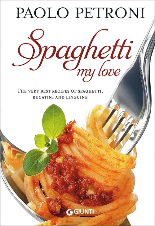 Spaghetti my love. More than 100 delicious, simple recipes for spaghetti, bucatini and linguine Spaghetti my love. More than 100 delicious, simple recipes for spaghetti, bucatini and linguine