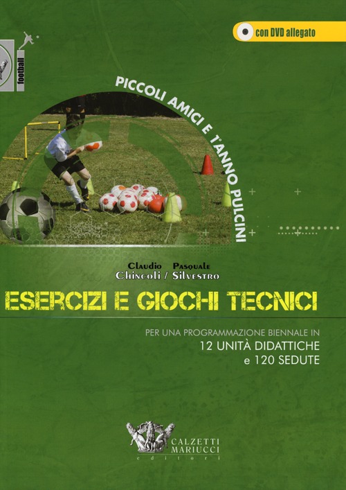 Esercizi e giochi tecnici. Per una programmazione biennale in 12 unità didattiche e 120 sedute. Piccoli amici e 1° anno pulcini. Con DVD Esercizi e giochi tecnici. Per una programmazione biennale in 12 unità didattiche e 120 sedute. Piccoli amici e 1° anno pulcini. Con DVD