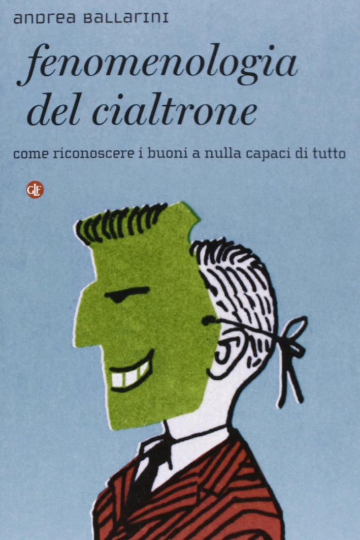Fenomenologia del cialtrone. Come riconoscere i buoni a nulla capaci di tutto Fenomenologia del cialtrone. Come riconoscere i buoni a nulla capaci di tutto