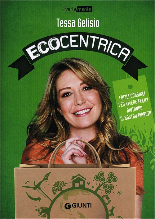 Ecocentrica. Facili consigli per vivere felici aiutando il nostro pianeta Ecocentrica. Facili consigli per vivere felici aiutando il nostro pianeta
