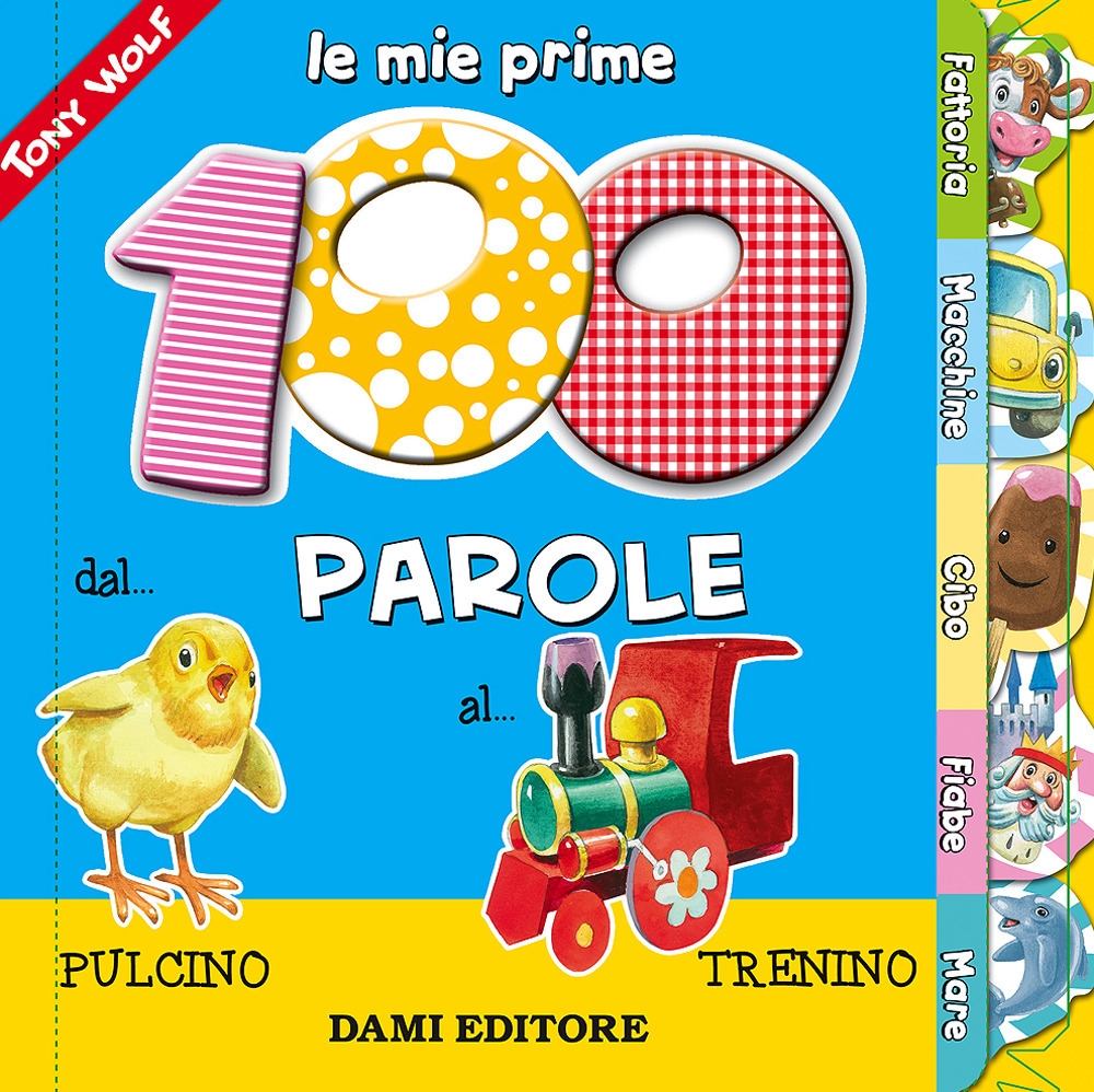 Le mie prime 100 parole. Dal pulcino al trenino Le mie prime 100 parole. Dal pulcino al trenino