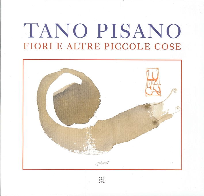 Tano Pisano. Fiori e Altre Piccole Cose. Ediz. Multilingue Tano Pisano. Fiori e Altre Piccole Cose. Ediz. Multilingue