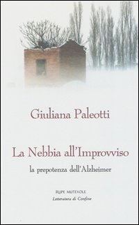 La nebbia all'improvviso. La prepotenza dell'Alzheimer La nebbia all'improvviso. La prepotenza dell'Alzheimer