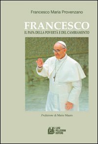 Francesco. Il papa della povertà e del cambiamento Francesco. Il papa della povertà e del cambiamento