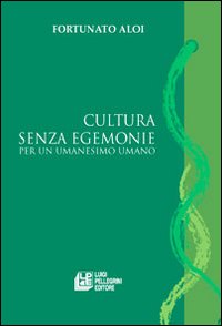 Cultura senza egemonie. Per un umanesimo umano Cultura senza egemonie. Per un umanesimo umano