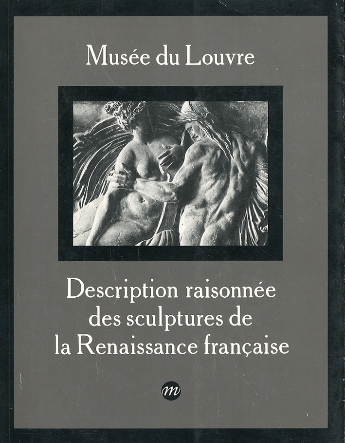 Musée Du Louvre. Descriptions Raisonnée des Sculptures De la Reinassance Francaise Musée Du Louvre. Descriptions Raisonnée des Sculptures De la Reinassance Francaise