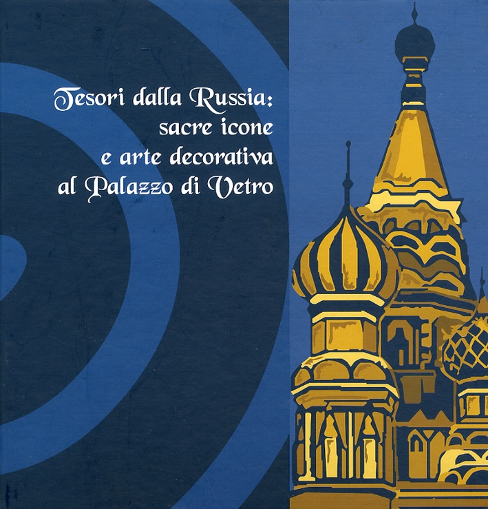 Tesori dalla Russia. Sacre Icone e Arte Decorativa al Palazzo di Vetro Tesori dalla Russia. Sacre Icone e Arte Decorativa al Palazzo di Vetro