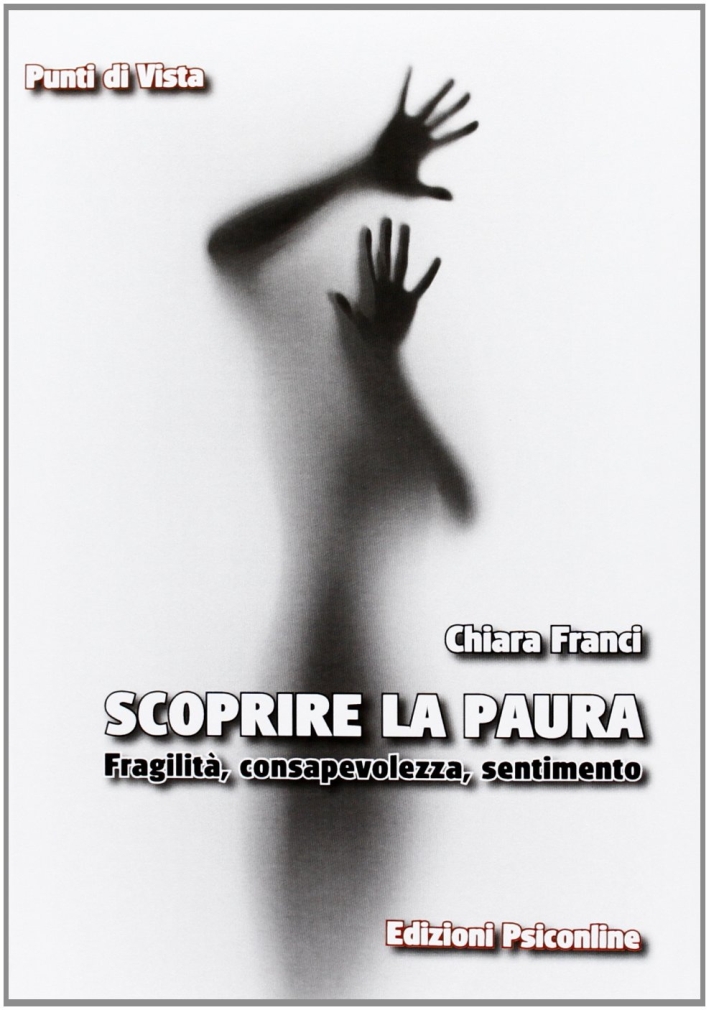 Scoprire la paura. Fragilità, consapevolezza, sentimento Scoprire la paura. Fragilità, consapevolezza, sentimento