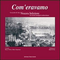 Com'eravamo. Un secolo di vita a Nocera inferiore tra ricordi immagini testimonianze Com'eravamo. Un secolo di vita a Nocera inferiore tra ricordi immagini testimonianze