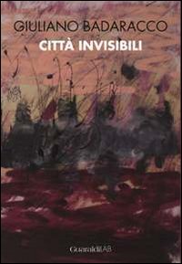 Giuliano Badaracco. Città invisibili. Ediz. illustrata Giuliano Badaracco. Città invisibili. Ediz. illustrata