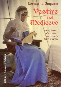 Vestire nel Medioevo. Moda, Tessuti ed Accessori Tratti dalle Fonti d'Epoca