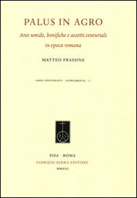 Palus in agro. Aree umide, bonifiche e assetti centuriali in epoca romana Palus in agro. Aree umide, bonifiche e assetti centuriali in epoca romana