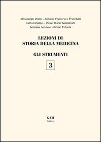 Lezioni di storia della medicina. Vol. 3: GLi strumenti Lezioni di storia della medicina. Vol. 3: GLi strumenti