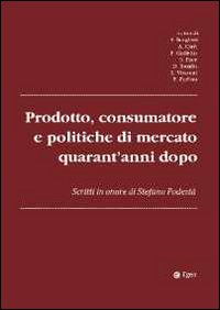 Prodotto, consumatore e politiche di mercato quarant'anni dopo. Scritti in onore di Stefano podestà Prodotto, consumatore e politiche di mercato quarant'anni dopo. Scritti in onore di Stefano podestà