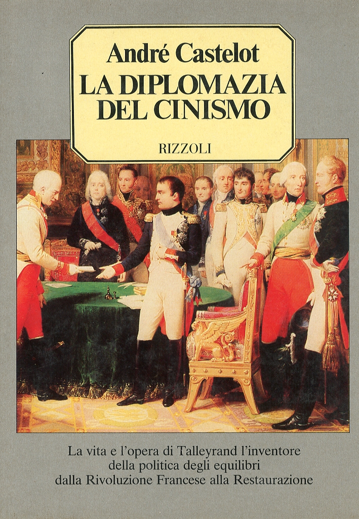 La Diplomazia del Cinismo. La Vita e l'Opera di Talleyrand l'Inventore delle Politica degli Equilibri dalla Rivoluzione Francese alla Restaurazione La Diplomazia del Cinismo. La Vita e l'Opera di Talleyrand l'Inventore delle Politica degli Equilibri dalla Rivoluzione Francese alla Restaurazione