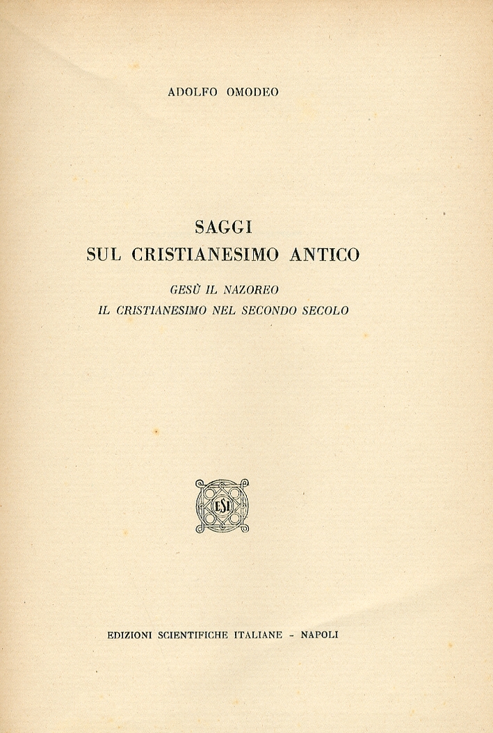Saggi sul Cristianesimo Antico. Gesù il Nazoreo il Cristianesimo nel Secondo Secolo Saggi sul Cristianesimo Antico. Gesù il Nazoreo il Cristianesimo nel Secondo Secolo