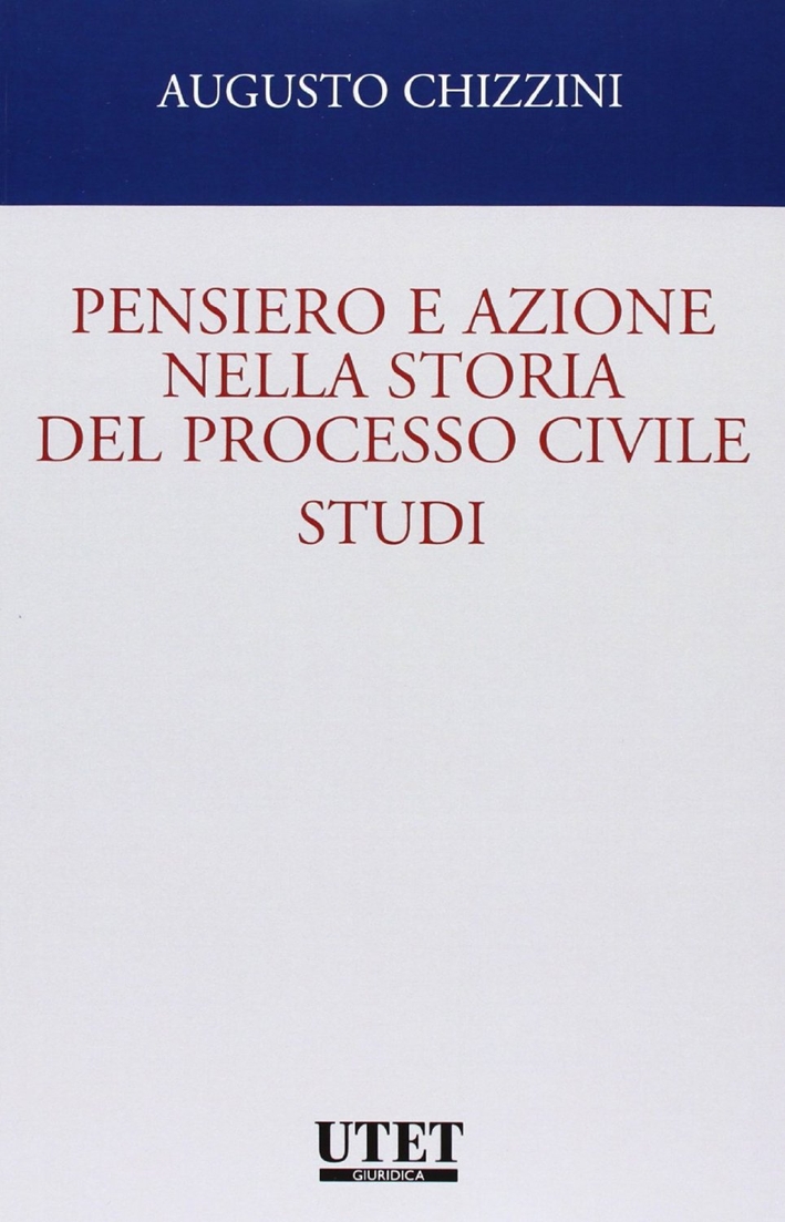 Pensiero e Azione nella Storia del Processo Civile. Studi Pensiero e Azione nella Storia del Processo Civile. Studi