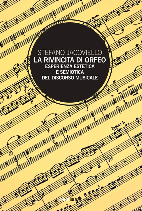 La Rivincita di Orfeo. Esperienza Estetica e Semiosi del Discorso Musicale La Rivincita di Orfeo. Esperienza Estetica e Semiosi del Discorso Musicale