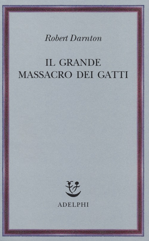 Il grande massacro dei gatti e altri episodi della storia culturale francese Il grande massacro dei gatti e altri episodi della storia culturale francese