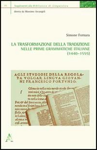 La trasformazione della tradizione nelle prime grammatiche italiane (1440-1555) La trasformazione della tradizione nelle prime grammatiche italiane (1440-1555)