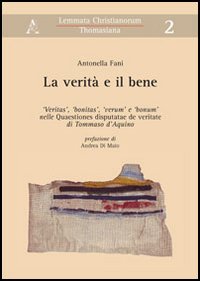 La verità e il bene. «Veritas», «bonitas», «verum» e «bonum» nelle «Quaestiones disputatae de veritate» di Tommaso d'Aquino La verità e il bene. «Veritas», «bonitas», «verum» e «bonum» nelle «Quaestiones disputatae de veritate» di Tommaso d'Aquino