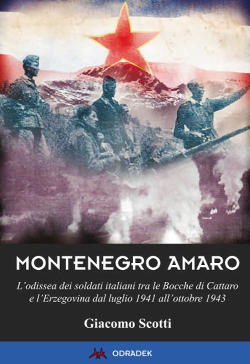 Montenegro amaro. L'odissea dei soldati italiani tra le Bocche di Cattaro e l'Erzegovina dal luglio 1941 all'ottobre 1943 Montenegro amaro. L'odissea dei soldati italiani tra le Bocche di Cattaro e l'Erzegovina dal luglio 1941 all'ottobre 1943