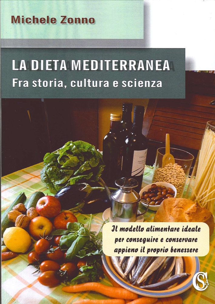 La Dieta Mediterranea. Fra Storia, Cultura e Scienza. il Modello Alimentare Ideale per Conseguire e Conservare Appieno il Proprio Benessere La Dieta Mediterranea. Fra Storia, Cultura e Scienza. il Modello Alimentare Ideale per Conseguire e Conservare Appieno il Proprio Benessere