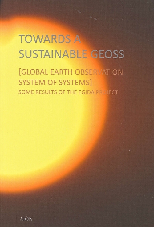Towards a Sustainable Geoss. (Global Earth Observation System of Systems) Some Results of the Egida Project Towards a Sustainable Geoss. (Global Earth Observation System of Systems) Some Results of the Egida Project